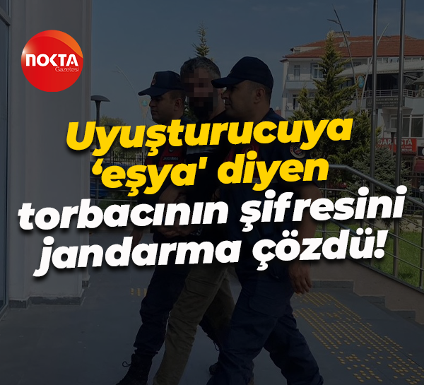 Uyuşturucuya ‘eşya' diyen torbacının şifresini jandarma çözdü!