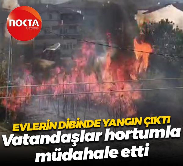 Evlerin dibinde yangın çıktı... Vatandaşlar hortumla müdahale etti