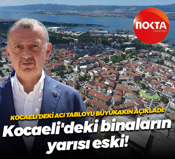 Kocaeli’deki acı tabloyu Büyükakın açıkladı: Kocaeli'deki binaların yarısı eski!