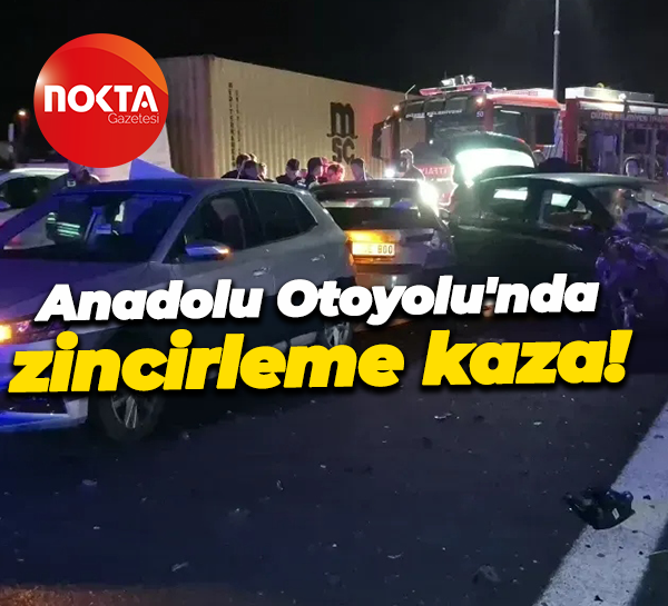Anadolu Otoyolu'nda zincirleme kaza!