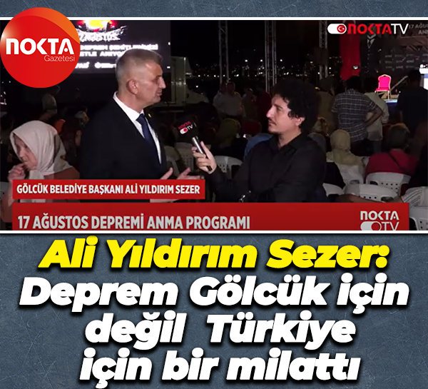 Ali Yıldırım Sezer: Deprem Gölcük için değil tüm Türkiye için bir milattı