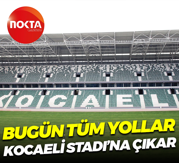 Bugün tüm yollar Kocaeli Stadı’na çıkar