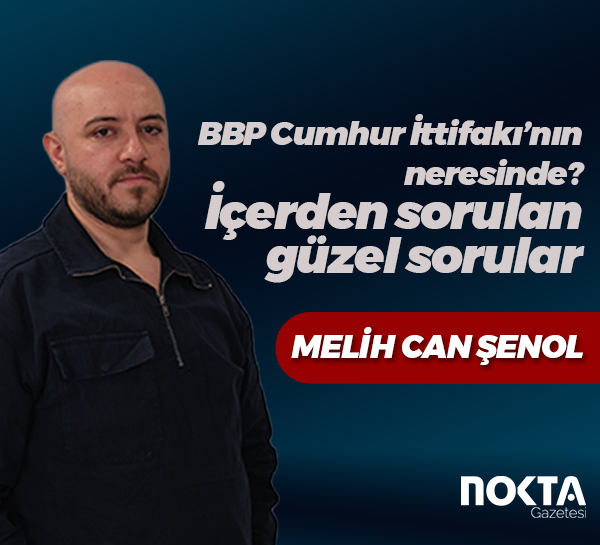 BBP Cumhur İttifakı’nın neresinde? İçerden sorulan güzel sorular