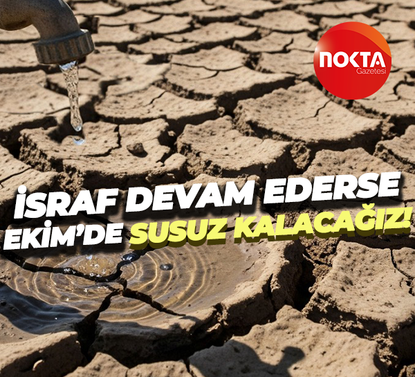 İsraf devam ederse Ekim’de susuz kalacağız!