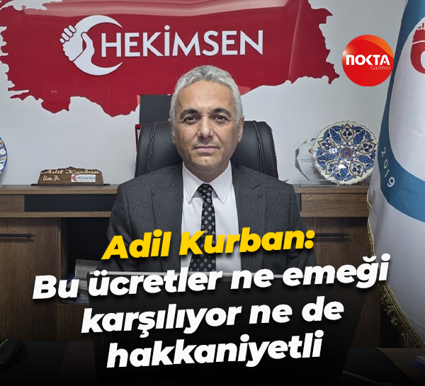 Adil Kurban: Bu ücretler ne emeği karşılıyor ne de hakkaniyetli