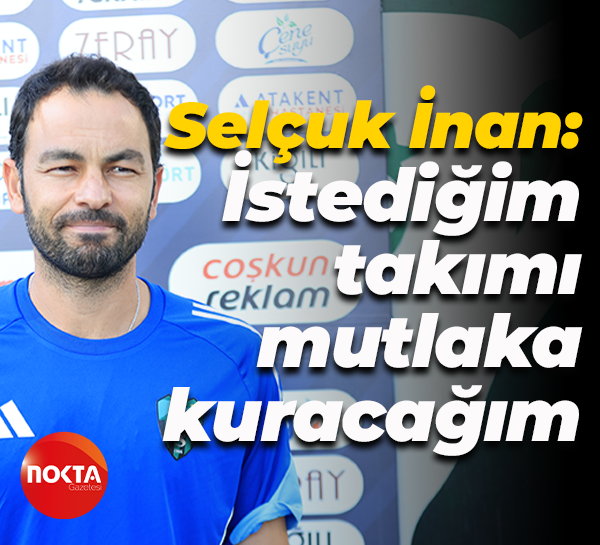 Selçuk İnan: İstediğim takımı mutlaka kuracağım