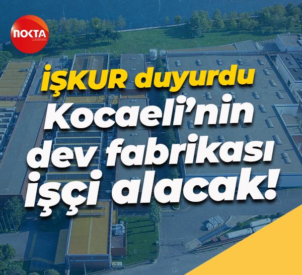 İŞKUR duyurdu... Kocaeli’nin dev fabrikası işçi alacak!