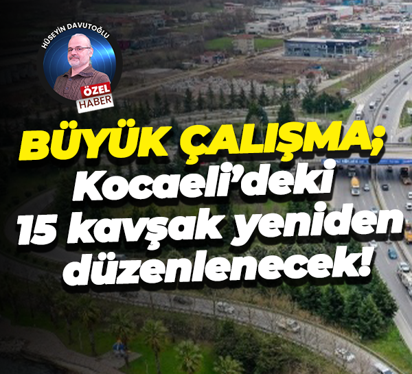 Büyük çalışma; Kocaeli’deki 15 kavşak yeniden düzenlenecek!
