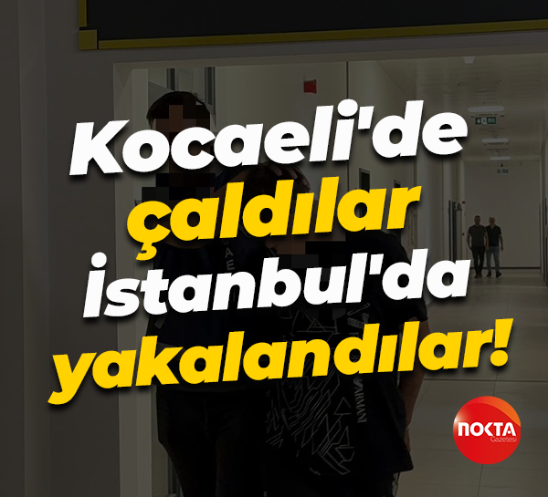 Kocaeli'de çaldılar İstanbul'da yakalandılar!