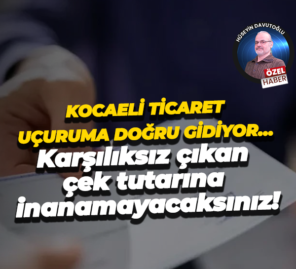 Kocaeli ticaret uçuruma doğru gidiyor… Karşılıksız çıkan çek tutarına inanamayacaksınız!