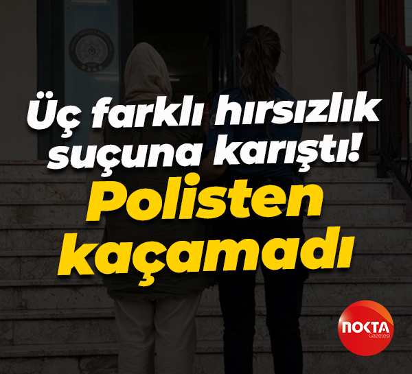 Üç farklı hırsızlık suçuna karıştı! Polisten kaçamadı...