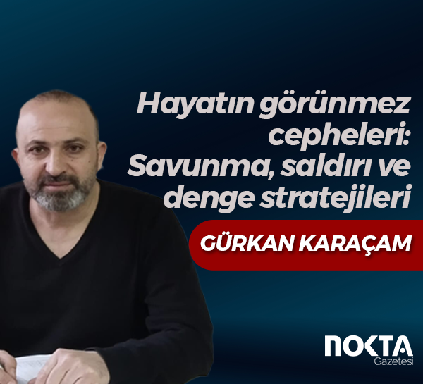 Hayatın görünmez cepheleri: Savunma, saldırı ve denge stratejileri