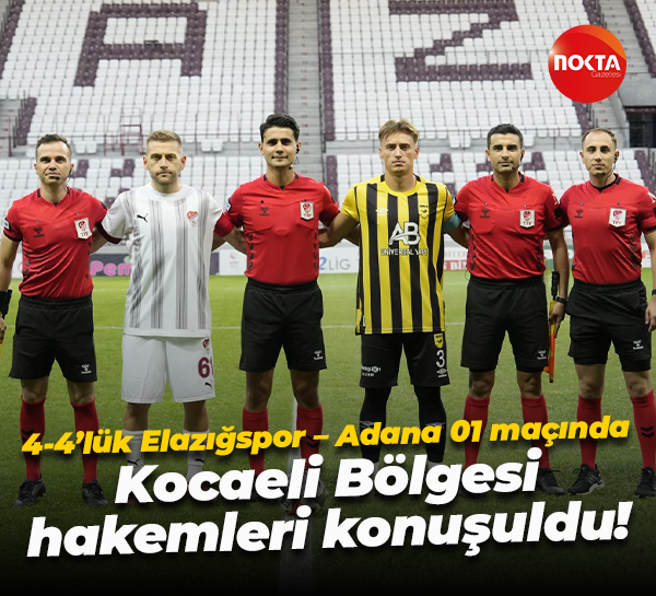 4-4’lük Elazığspor – Adana 01 maçında Kocaeli Bölgesi hakemleri konuşuldu!