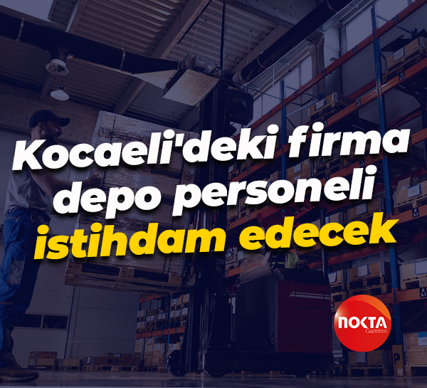 İŞKUR üzerinden... Kocaeli'deki firma depo personeli istihdam edecek