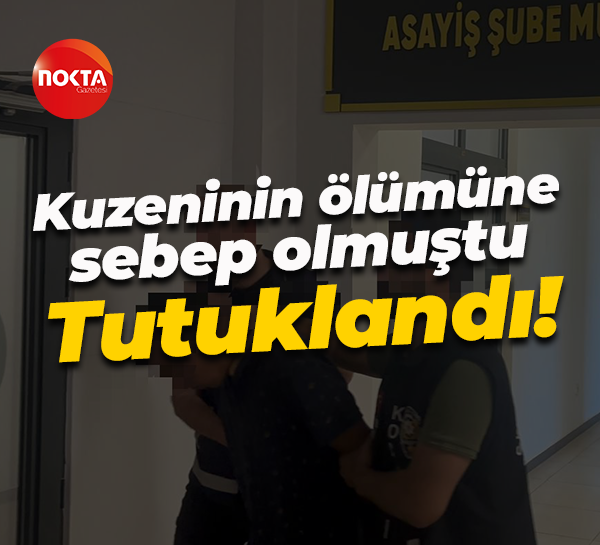 Kuzeninin ölümüne sebep olmuştu... Tutuklandı!