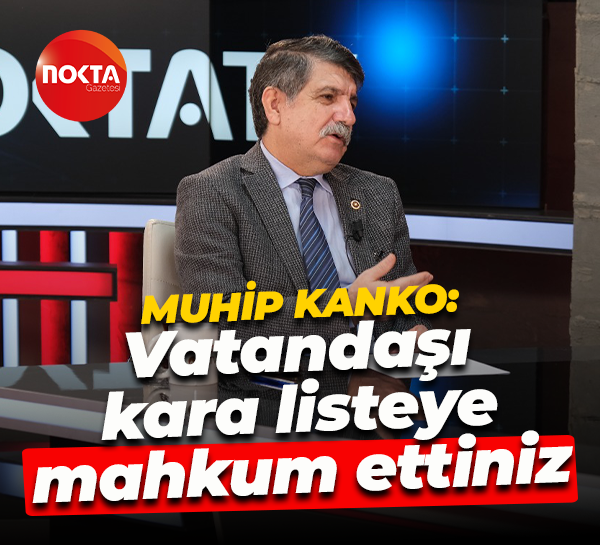 Muhip Kanko: Vatandaşı kara listeye mahkum ettiniz