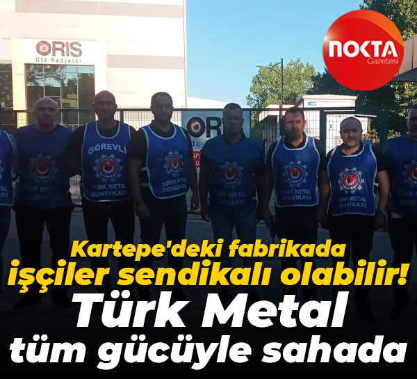 Oris Oto Radyatör işçileri sendikalı olabilir! Türk Metal tüm gücüyle sahada