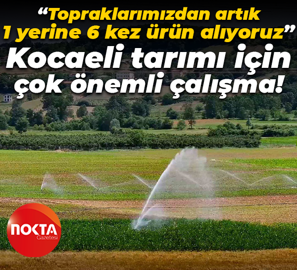 “Topraklarımızdan artık 1 yerine 6 kez ürün alıyoruz” Kocaeli tarımı için çok önemli çalışma!
