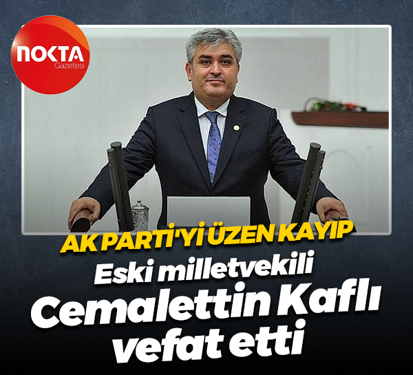 AK Parti'yi üzen kayıp... Eski milletvekili Cemalettin Kaflı vefat etti