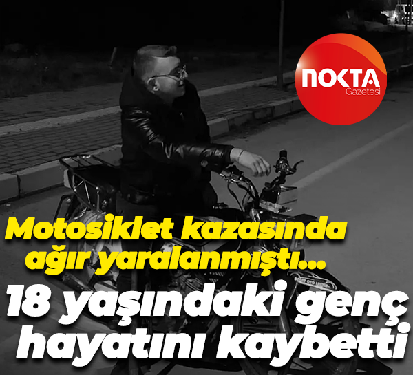 Motosiklet kazasında ağır yaralanmıştı… 18 yaşındaki genç hayatını kaybetti