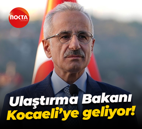 Ulaştırma Bakanı Kocaeli’ye geliyor!