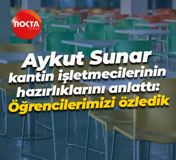Aykut Sunar kantin işletmecilerinin hazırlıklarını anlattı: Öğrencilerimizi özledik