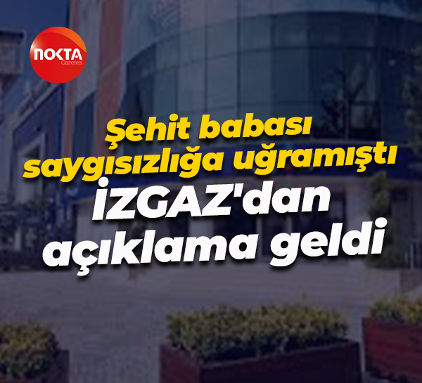 Şehit babası saygısızlığa uğramıştı: İZGAZ'dan açıklama geldi