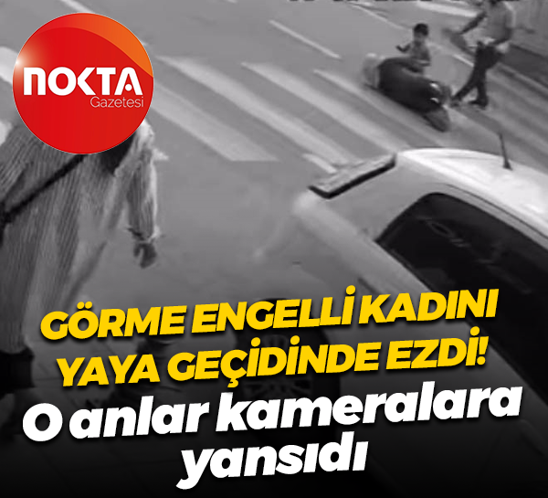 Görme engelli kadını yaya geçidinde ezdi! O anlar kameralara yansıdı