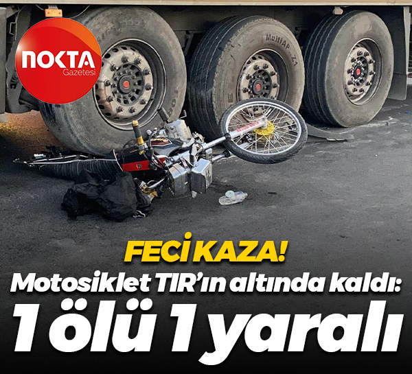 Feci kaza! Motosiklet dorsenin altında kaldı: 1 ölü 1 yaralı