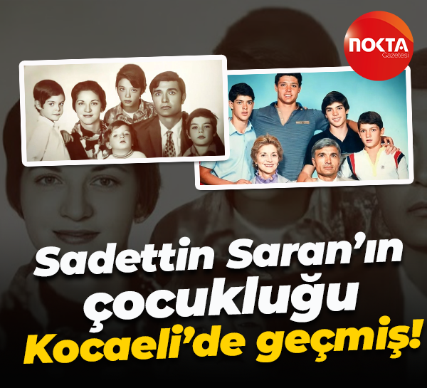 Sadettin Saran’ın çocukluğu Kocaeli’de geçmiş!