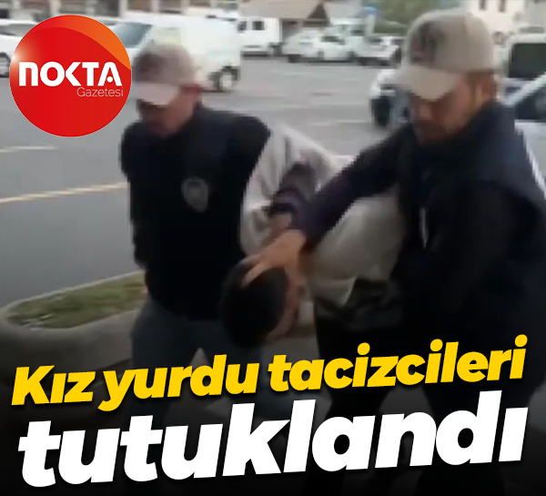Kız yurdu tacizcileri tutuklandı