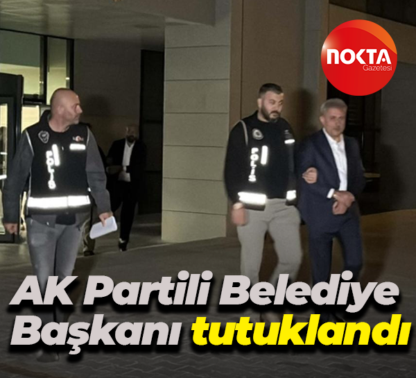 AK Partili Belediye Başkanı tutuklandı