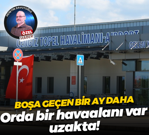 Boşa geçen bir ay daha; Orda bir havaalanı var uzakta!