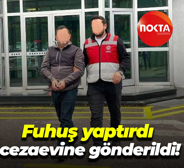 Fuhuş yaptırdı, cezaevine gönderildi!