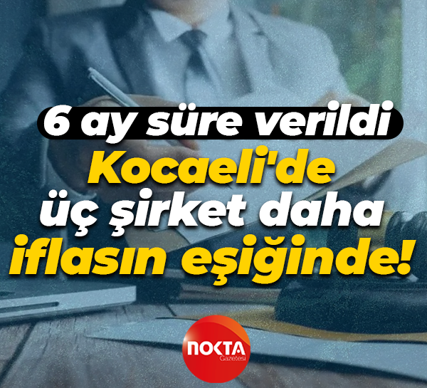 6 ay süre verildi: Kocaeli'de üç şirket daha iflasın eşiğinde!
