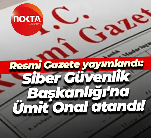 Resmi Gazete yayımlandı: Siber Güvenlik Başkanlığı'na Ümit Onal atandı!