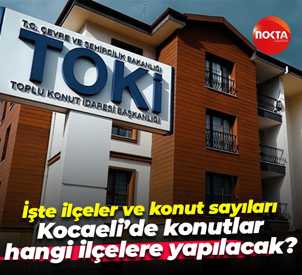 İşte ilçeler ve konut sayıları; Kocaeli’de konutlar hangi ilçelere yapılacak?