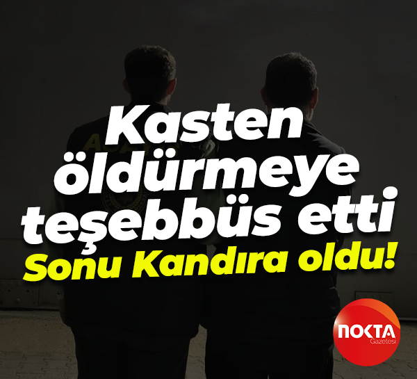 Kasten öldürmeye teşebbüs etti... Sonu Kandıra oldu!