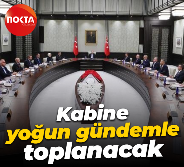 Kabine yoğun gündemle toplanacak