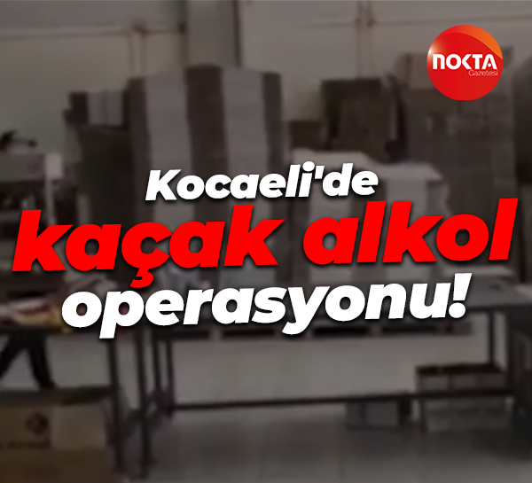Kocaeli'de kaçak alkol operasyonu!