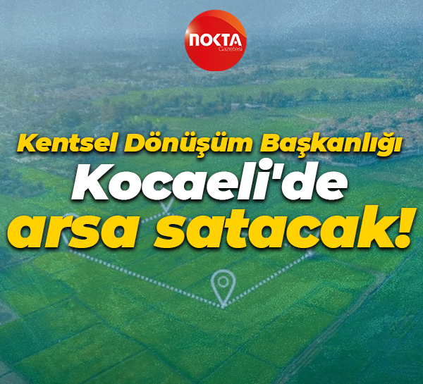 Kentsel Dönüşüm Başkanlığı Kocaeli'de arsa satacak!