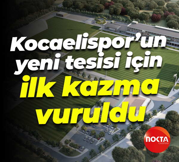 Kocaelispor’un yeni tesisi için ilk kazma vuruldu