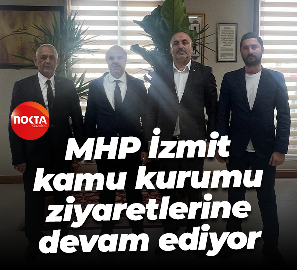 MHP İzmit kamu kurumu ziyaretlerine devam ediyor