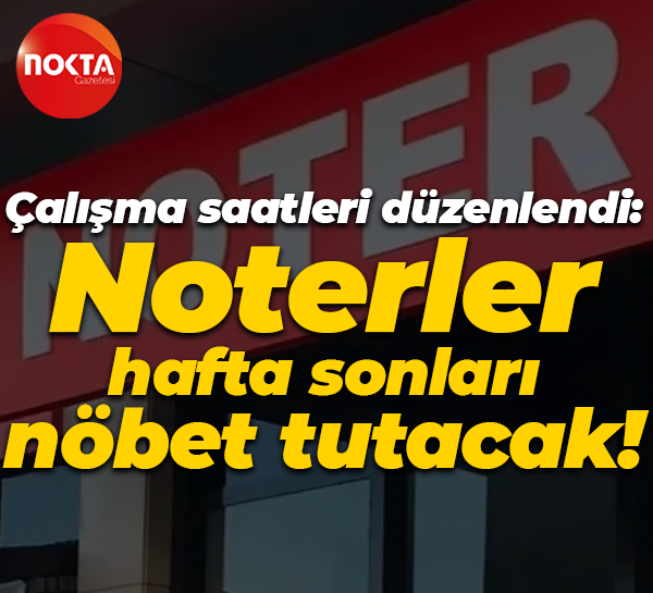 Çalışma saatleri düzenlendi: Noterler hafta sonları nöbet tutacak!