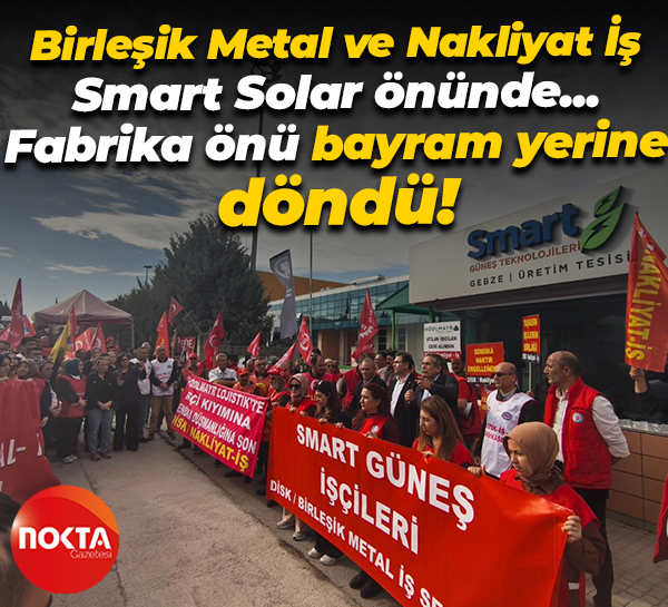 Smart Solar grevinin 20’inci gününde fabrika önü bayram yerine döndü! Sendikalardan gövde gösterisi