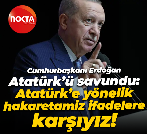 Cumhurbaşkanı Erdoğan Atatürk’ü savundu: Atatürk’e yönelik hakaretamiz ifadelere karşıyız!