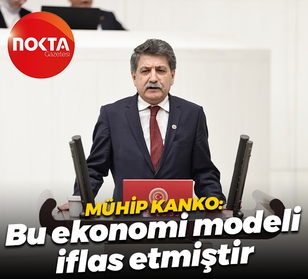 Mühip Kanko: Bu ekonomi modeli iflas etmiştir