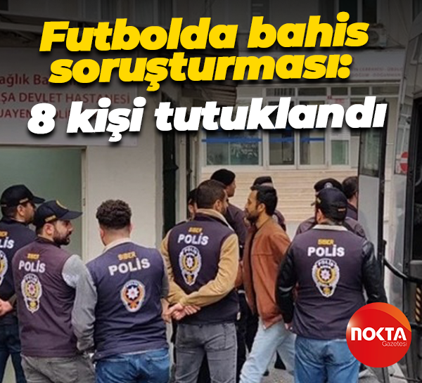 Futbolda bahis soruşturması: 8 kişi tutuklandı