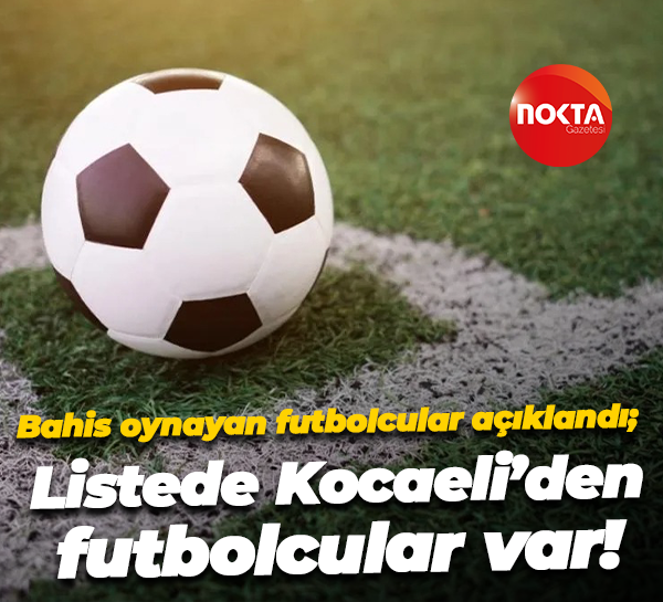 Bahis oynayan futbolcular açıklandı; Listede Kocaeli’den futbolcular var!