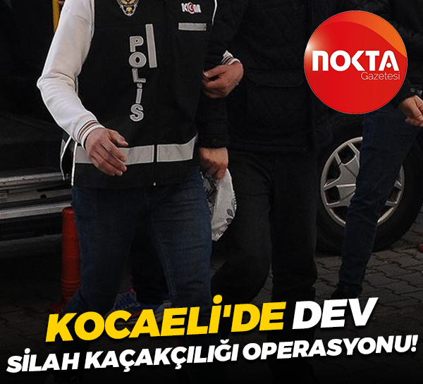 Kocaeli'de dev silah kaçakçılığı operasyonu!